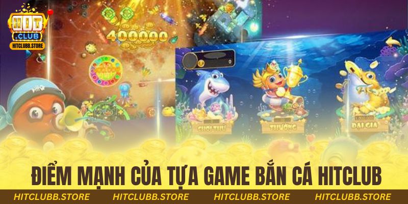 Điểm mạnh của tựa game bắn cá Hitclub